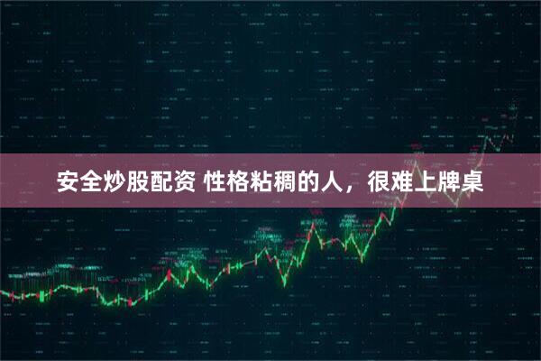安全炒股配资 性格粘稠的人，很难上牌桌